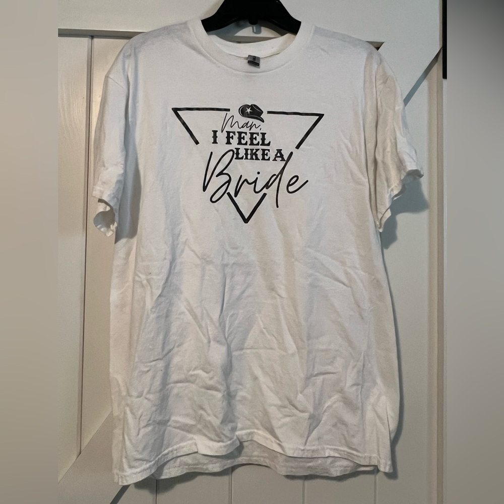Man I feel like a bride tshirt
